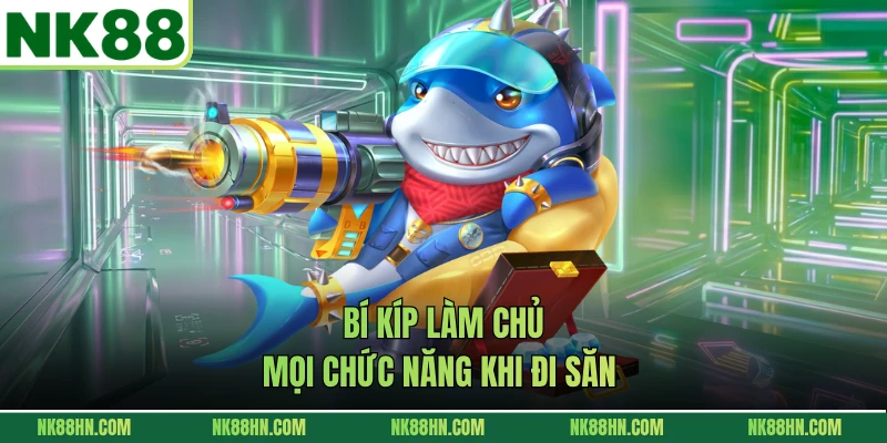 Bí kíp làm chủ mọi chức năng khi đi săn