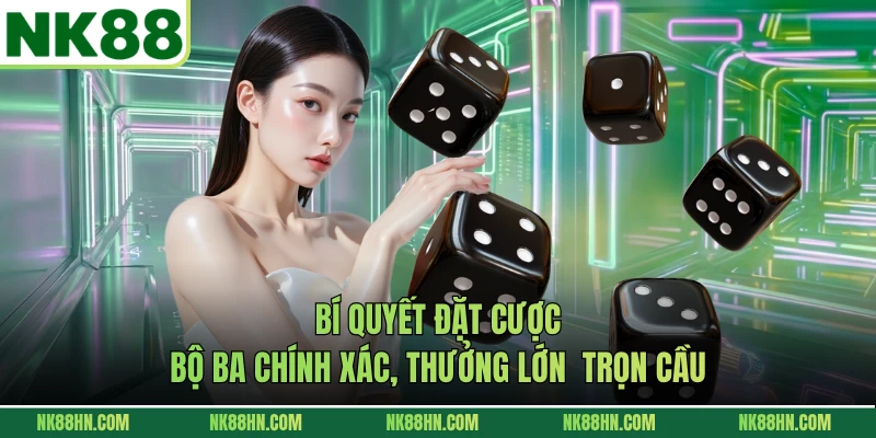 Bí quyết đặt cược bộ ba chính xác, thưởng lớn 