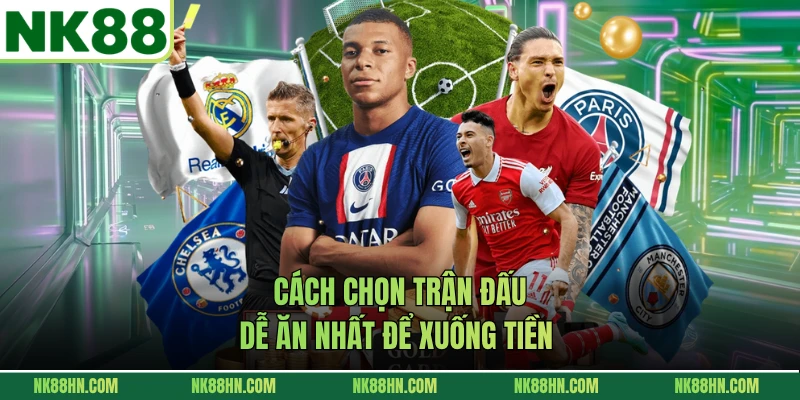 Cách chọn trận đấu dễ ăn nhất để xuống tiền