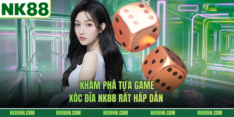 Khám phá tựa game xóc đĩa NK88 rất hấp dẫn