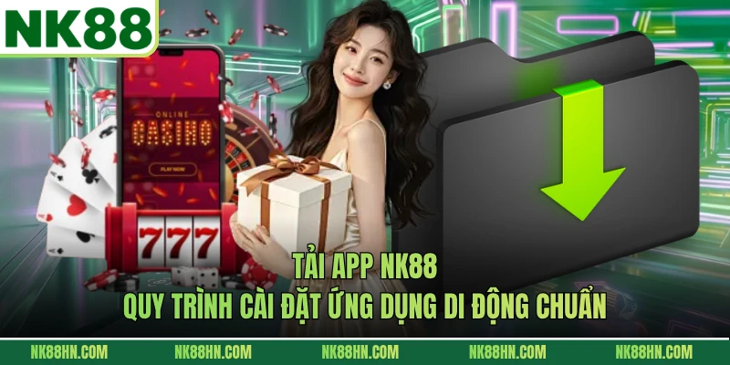 Tải App NK88 - Quy Trình Cài Đặt Ứng Dụng Di Động Chuẩn