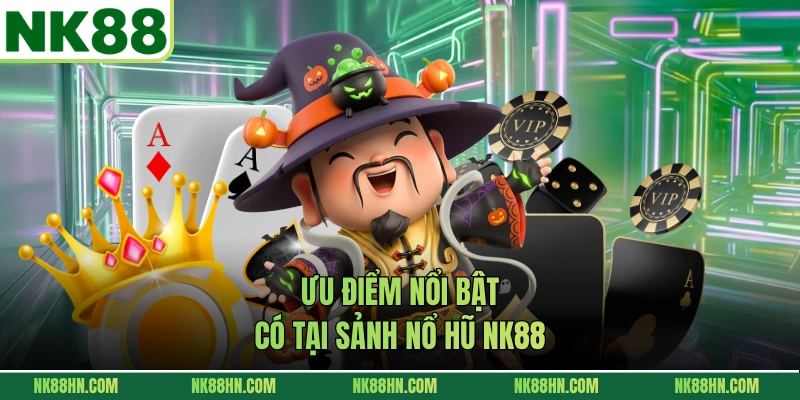 Ưu điểm nổi bật có tại sảnh nổ hũ NK88