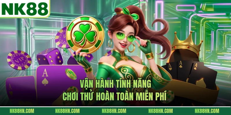 Vận hành tính năng chơi thử hoàn toàn miễn phí